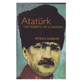 Atatürk The Rebirth of a Nation - Patrick Kinross