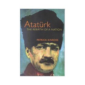 Atatürk The Rebirth of a Nation - Patrick Kinross