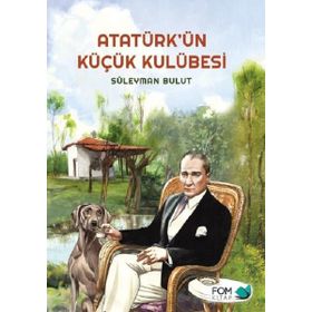 Atatürk ün Küçük Kulübesi - Süleyman Bulut