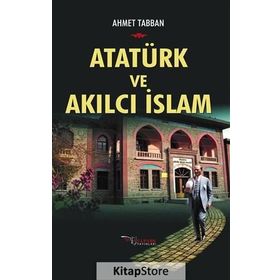 Atatürk ve Akılcı İslam - Ahmet Tabban