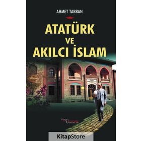 Atatürk ve Akılcı İslam - Ahmet Tabban