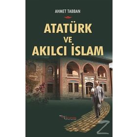 Atatürk ve Akılcı İslam - Ahmet Tabban