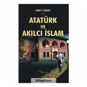 Atatürk ve Akılcı İslam - Ahmet Tabban
