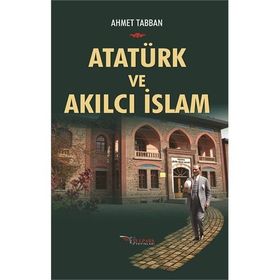 Atatürk ve Akılcı İslam - Ahmet Tabban