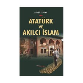 Atatürk ve Akılcı İslam - Ahmet Tabban