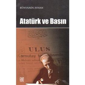 ATATÜRK VE BASIN - BÜNYAMİN AYHAN