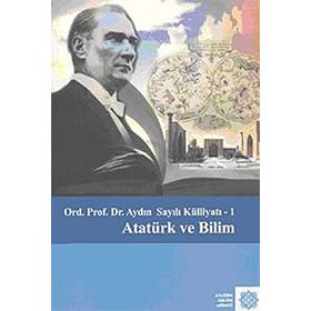Atatürk Ve Bilim - Aydın Sayılı Külliyatı 1 - Aydın Sayılı