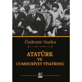 ATATÜRK VE CUMHURIYET TIYATROSU - ÖZDEMİR NUTKU