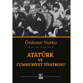 ATATÜRK VE CUMHURIYET TIYATROSU - ÖZDEMİR NUTKU