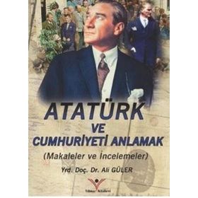 ATATÜRK VE CUMHURIYETI ANLAMAK - ALI GÜLER