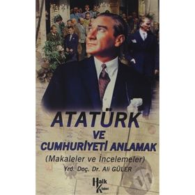 ATATÜRK VE CUMHURIYETI ANLAMAK - ALI GÜLER