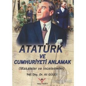 ATATÜRK VE CUMHURIYETI ANLAMAK - ALI GÜLER