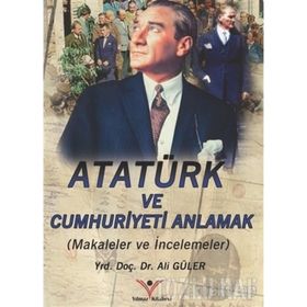 ATATÜRK VE CUMHURIYETI ANLAMAK - ALI GÜLER