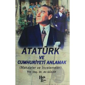 ATATÜRK VE CUMHURIYETI ANLAMAK - ALI GÜLER