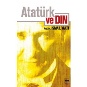 ATATÜRK VE DIN - İSMAİL YAKIT