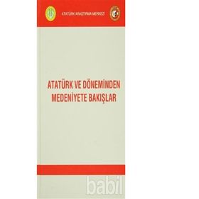 Atatürk ve Döneminden Medeniyete Bakışlar - kollektif