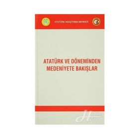 Atatürk ve Döneminden Medeniyete Bakışlar - kollektif
