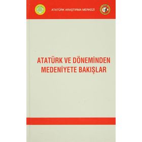 Atatürk ve Döneminden Medeniyete Bakışlar - kollektif