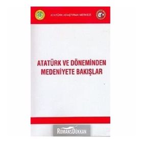 Atatürk ve Döneminden Medeniyete Bakışlar - kollektif