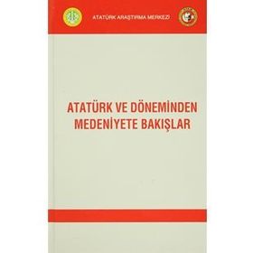 Atatürk ve Döneminden Medeniyete Bakışlar - kollektif