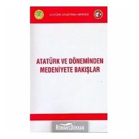 Atatürk ve Döneminden Medeniyete Bakışlar - kollektif