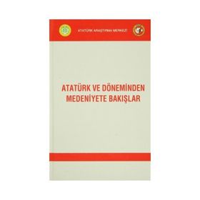 Atatürk ve Döneminden Medeniyete Bakışlar - kollektif