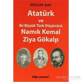 ATATÜRK VE İKİ BÜYÜK TÜRK DÜŞÜNÜRÜ NAMIK KEMAL - ZIYA GÖKALP - ERGUN SAV
