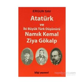 ATATÜRK VE İKİ BÜYÜK TÜRK DÜŞÜNÜRÜ NAMIK KEMAL - ZIYA GÖKALP - ERGUN SAV
