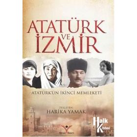 Atatürk ve İzmir - Harika Yamak