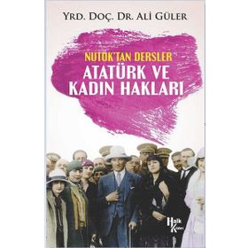 Atatürk ve Kadın Hakları - Nutuk'tan Dersler - Ali Güler