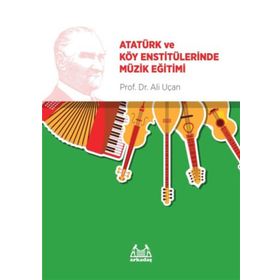 Atatürk ve Köy Enstitülerinde Müzik Eğitimi - Ali Uçan