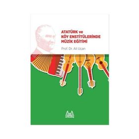 Atatürk ve Köy Enstitülerinde Müzik Eğitimi - Ali Uçan