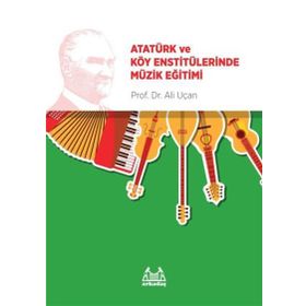 Atatürk ve Köy Enstitülerinde Müzik Eğitimi - Ali Uçan