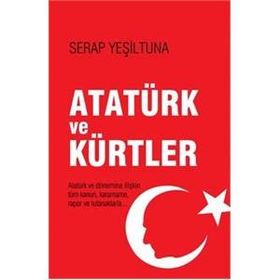 ATATÜRK VE KÜRTLER RESMI KANUN, KARARNAME, RAPOR VE TUTANAKLARLA - SERAP YEŞİLTUNA