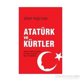 ATATÜRK VE KÜRTLER RESMI KANUN, KARARNAME, RAPOR VE TUTANAKLARLA - SERAP YEŞİLTUNA
