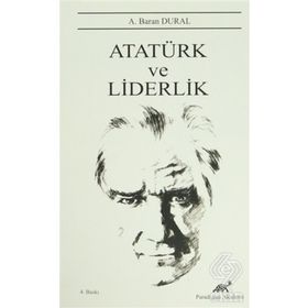 Atatürk ve Liderlik - A. Baran Dural