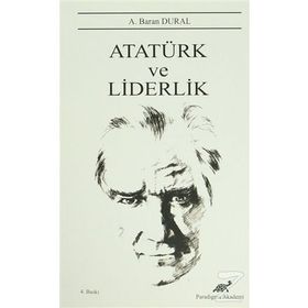 Atatürk ve Liderlik - A. Baran Dural
