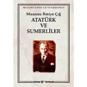 ATATÜRK VE SÜMERLİLER MUAZZEZ İLMİYE ÇIĞ'IN ESERLERI 16 - MUAZZEZ İLMİYE ÇIĞ
