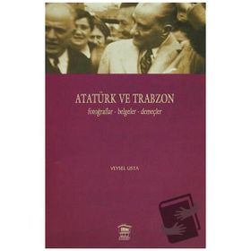 Atatürk ve Trabzon Fotoğraflar - Belgeler - Demeçler - Veysel Usta