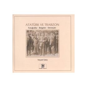 Atatürk ve Trabzon Fotoğraflar - Belgeler - Demeçler - Veysel Usta