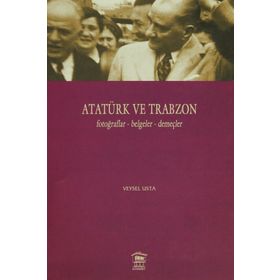 Atatürk ve Trabzon Fotoğraflar - Belgeler - Demeçler - Veysel Usta