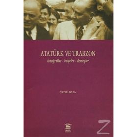 Atatürk ve Trabzon Fotoğraflar - Belgeler - Demeçler - Veysel Usta