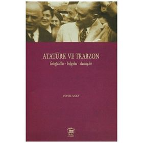 Atatürk ve Trabzon Fotoğraflar - Belgeler - Demeçler - Veysel Usta