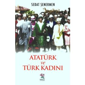 Atatürk ve Türk Kadını - Sedat Şenermen