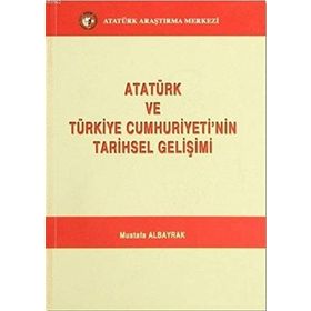 Atatürk ve Türkiye Cumhuriyeti’nin Tarihsel Gelişimi - Mustafa Albayrak