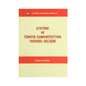 Atatürk ve Türkiye Cumhuriyeti’nin Tarihsel Gelişimi - Mustafa Albayrak