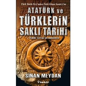 ATATÜRK VE TÜRKLERİN SAKLI TARIHI TÜRK TARIH TEZINDEN TÜRK İSLAM SENTEZINE - SINAN MEYDAN
