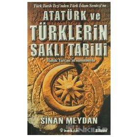 ATATÜRK VE TÜRKLERİN SAKLI TARIHI TÜRK TARIH TEZINDEN TÜRK İSLAM SENTEZINE - SINAN MEYDAN