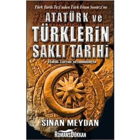 ATATÜRK VE TÜRKLERİN SAKLI TARIHI TÜRK TARIH TEZINDEN TÜRK İSLAM SENTEZINE - SINAN MEYDAN