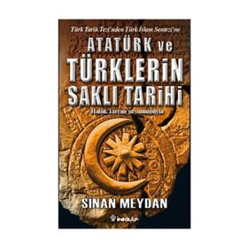 ATATÜRK VE TÜRKLERİN SAKLI TARIHI TÜRK TARIH TEZINDEN TÜRK İSLAM SENTEZINE - SINAN MEYDAN